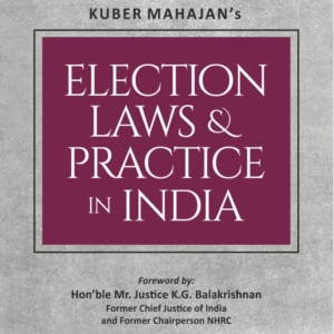 Election Laws & Practice in India by Kuber Mahajan – 2nd Edition 2024 